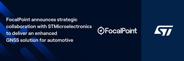 FocalPoint announces strategic collaboration with STMicroelectronics to deliver an enhanced GNSS solution for automotive