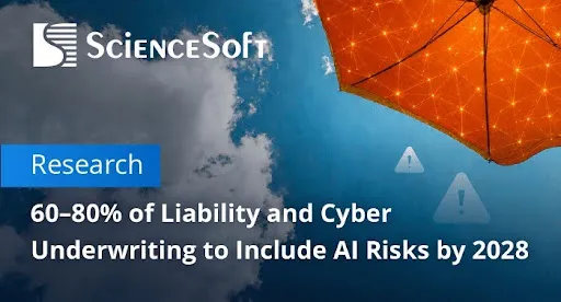 AI Risks to Enter 60–80% of Liability and Cyber Insurance Underwriting by 2028, ScienceSoft Predicts